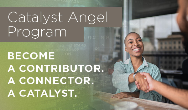 Become a contributor, a connector, a catalyst. Sign up for the Catalyst Angel Program