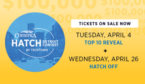 Tickets on sale now. Tuesday, April 4 - Top 10 Reveal. Wednesday, April 26 - Hatch Off. Comerica Hatch Detroit Contest By TechTown