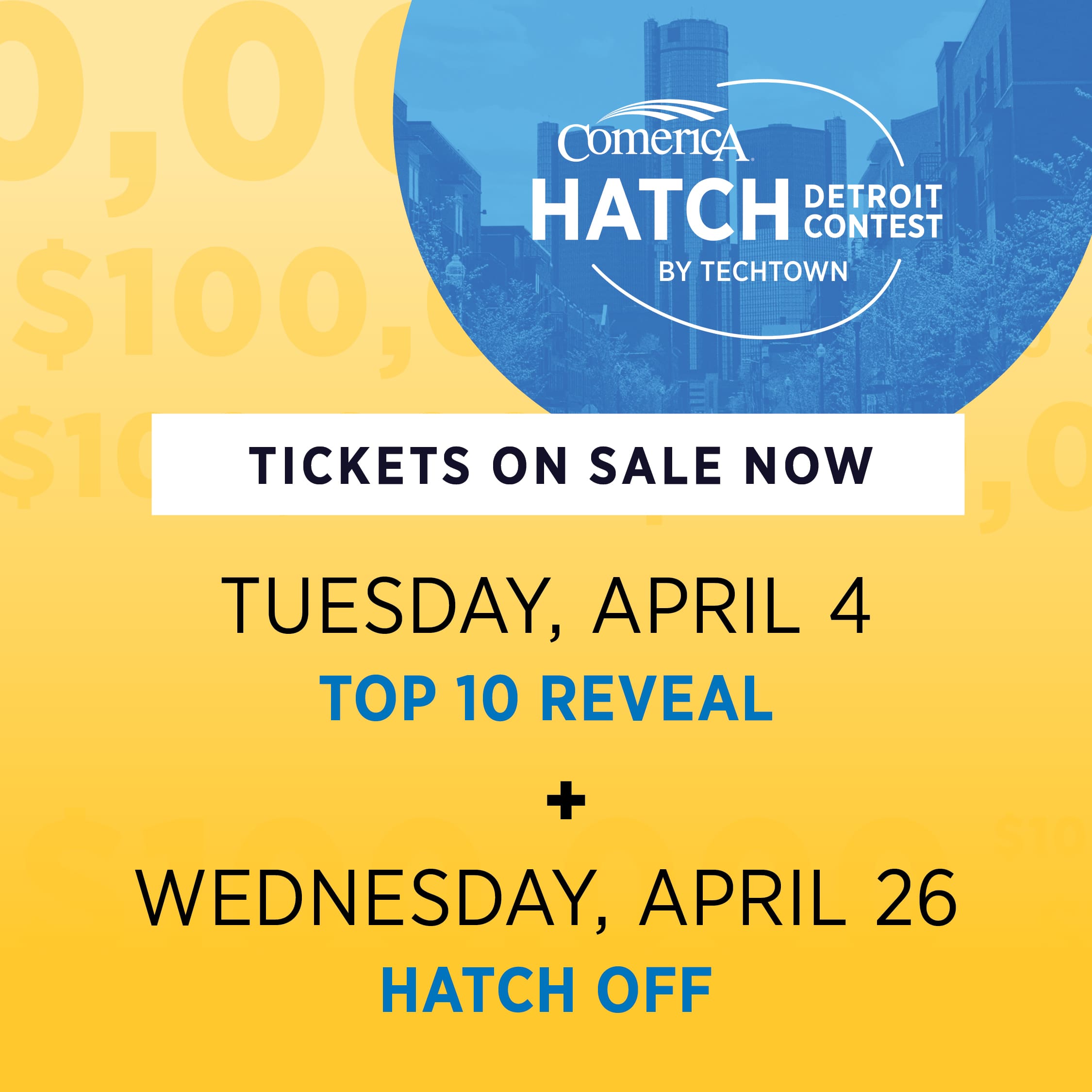 Tickets on sale now. Tuesday, April 4 - Top 10 Reveal. Wednesday, April 26 - Hatch Off. Comerica Hatch Detroit Contest By TechTown