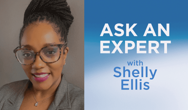 A graphic featuring a photo of a woman of color smiling. She is wearing a gray blazer and glasses. To the right of that photo is the text "Ask an Expert with Shelly Ellis"