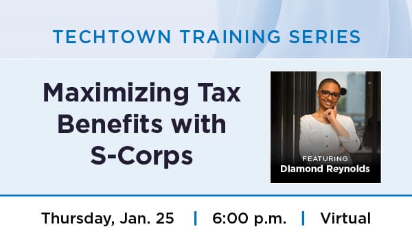 Image promoting TechTown Training Series on Maximizing Tax Benefits with S-Corps on Thursday, Jan. 25 at 6pm