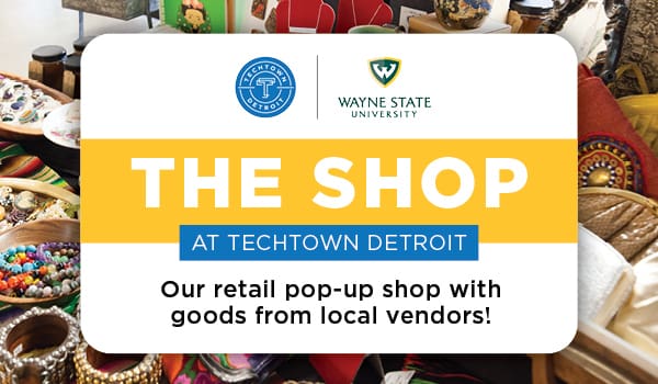 A graphic with text saying "The SHOP at TechTown Detroit Our retail pop-up shop with goods from local vendors!"