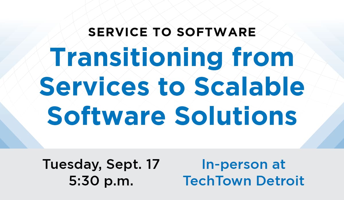 Promotional graphic that reads: "Service to Software: Transitioning from services to scalable software solutions. Tuesday, Sept. 17 5:30 p.m. In persona at TechTown Detroit"