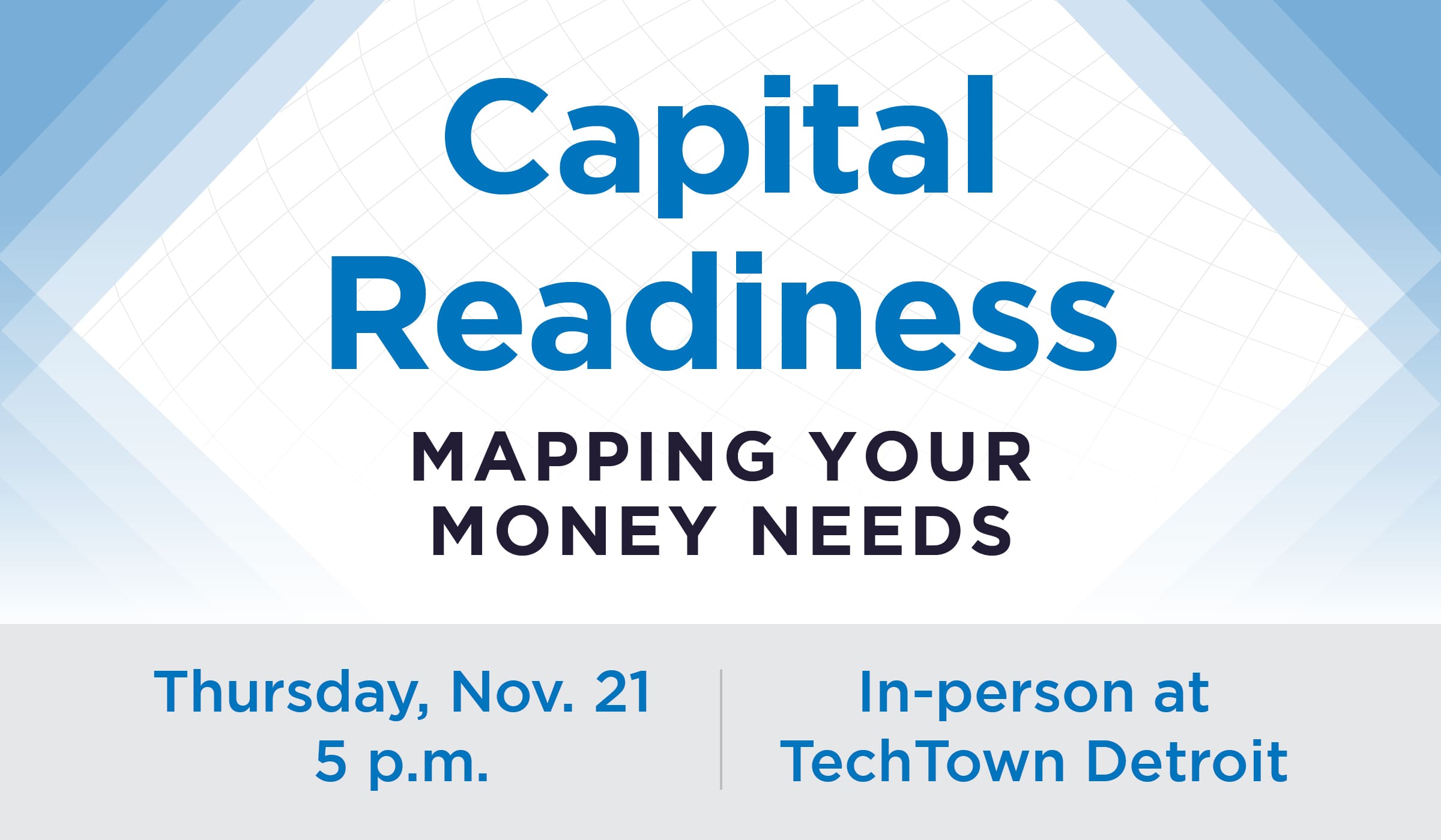 Promotional graphic that reads "Capital Readiness: Mapping your money needs. Thursday, Nov. 21 at 5 p.m. In-person at TechTown Detroit"